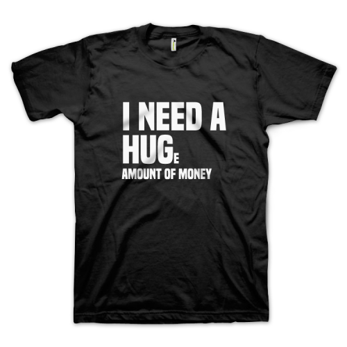 I Need A HUGe Amount Of Money