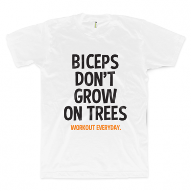 Biceps Dont Grow On Trees