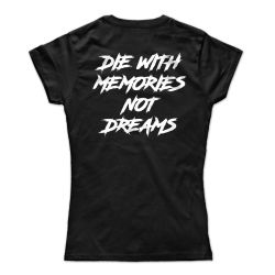 Die With Memories Not Dreams